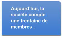 Aujourd’hui, la société compte une trentaine de membres .